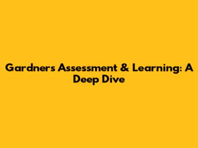 Gardner's Assessment & Learning: A Deep Dive