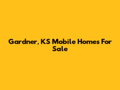 Gardner, KS Mobile Homes For Sale