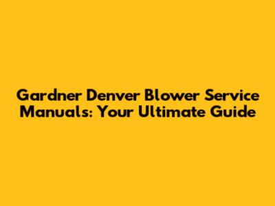 Gardner Denver Blower Service Manuals: Your Ultimate Guide