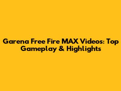 Garena Free Fire MAX Videos: Top Gameplay & Highlights
