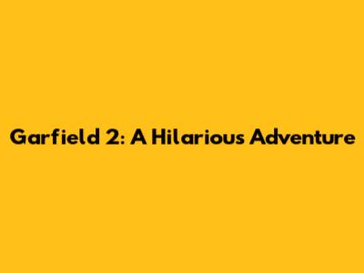 Garfield 2: A Hilarious Adventure