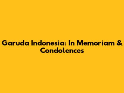 Garuda Indonesia: In Memoriam & Condolences