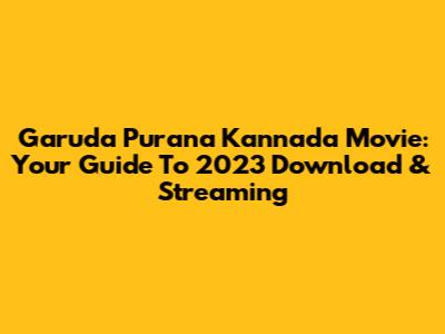 Garuda Purana Kannada Movie: Your Guide To 2023 Download & Streaming