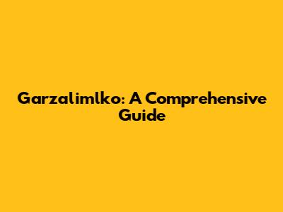 Garzalimlko: A Comprehensive Guide