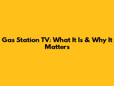 Gas Station TV: What It Is & Why It Matters
