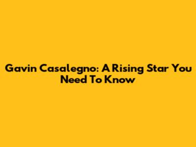 Gavin Casalegno: A Rising Star You Need To Know