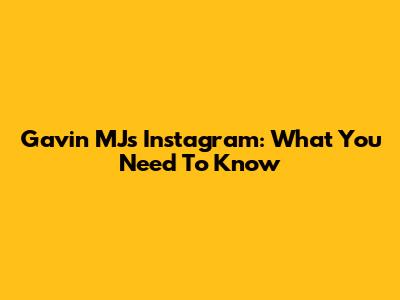 Gavin MJ's Instagram: What You Need To Know