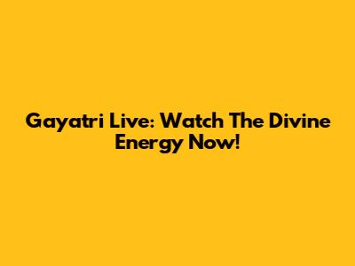 Gayatri Live: Watch The Divine Energy Now!