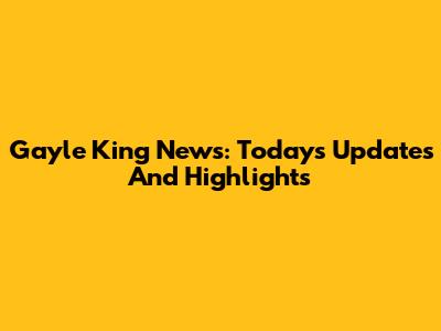 Gayle King News: Today's Updates And Highlights
