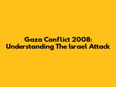 Gaza Conflict 2008: Understanding The Israel Attack