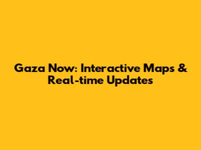 Gaza Now: Interactive Maps & Real-time Updates