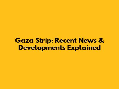 Gaza Strip: Recent News & Developments Explained