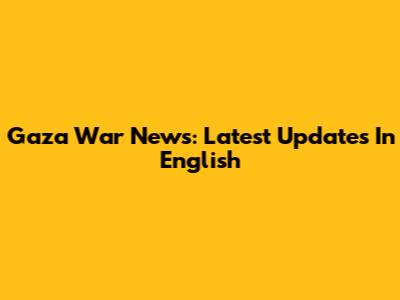 Gaza War News: Latest Updates In English