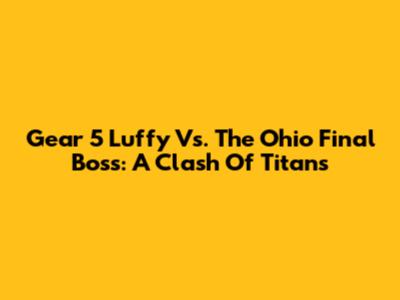 Gear 5 Luffy Vs. The Ohio Final Boss: A Clash Of Titans