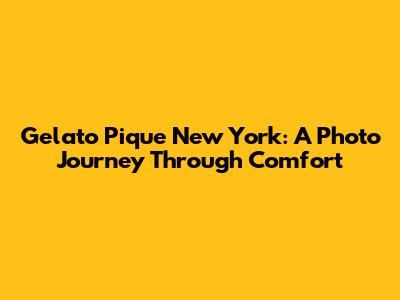 Gelato Pique New York: A Photo Journey Through Comfort