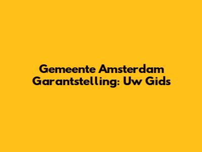 Gemeente Amsterdam Garantstelling: Uw Gids