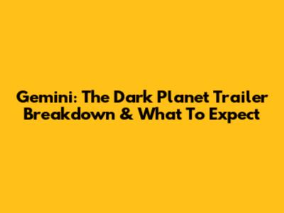 Gemini: The Dark Planet Trailer Breakdown & What To Expect