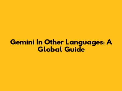 Gemini In Other Languages: A Global Guide