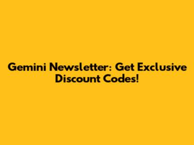 Gemini Newsletter: Get Exclusive Discount Codes!