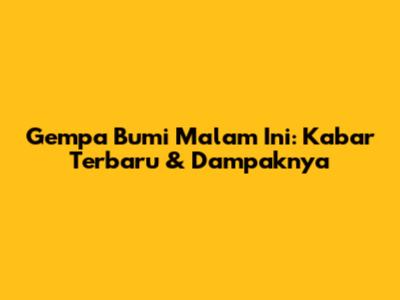 Gempa Bumi Malam Ini: Kabar Terbaru & Dampaknya