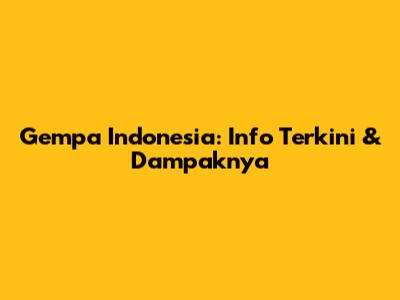 Gempa Indonesia: Info Terkini & Dampaknya