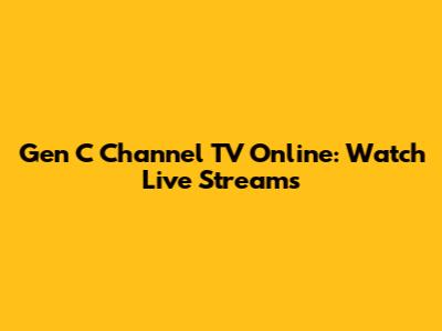 Gen C Channel TV Online: Watch Live Streams