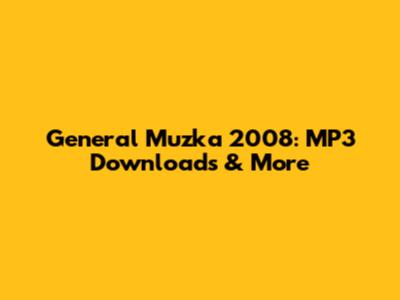 General Muzka 2008: MP3 Downloads & More