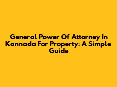 General Power Of Attorney In Kannada For Property: A Simple Guide