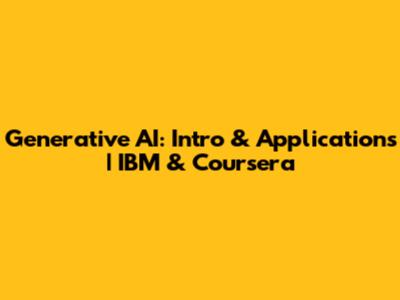 Generative AI: Intro & Applications | IBM & Coursera