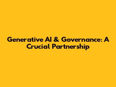 Generative AI & Governance: A Crucial Partnership