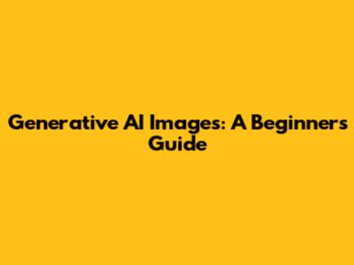 Generative AI Images: A Beginner's Guide