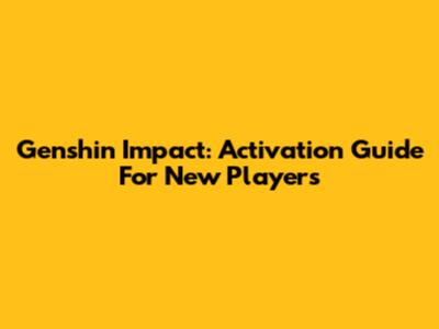 Genshin Impact: Activation Guide For New Players