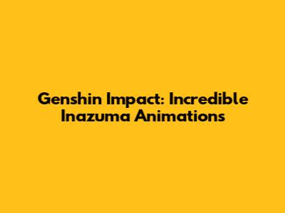 Genshin Impact: Incredible Inazuma Animations