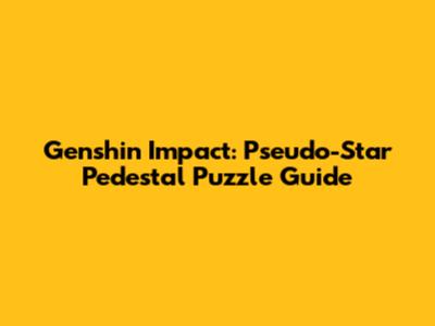 Genshin Impact: Pseudo-Star Pedestal Puzzle Guide