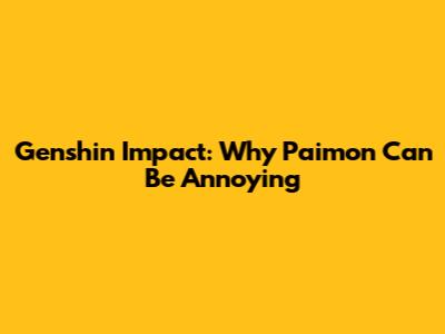 Genshin Impact: Why Paimon Can Be Annoying
