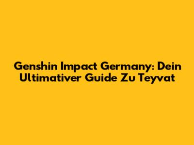 Genshin Impact Germany: Dein Ultimativer Guide Zu Teyvat