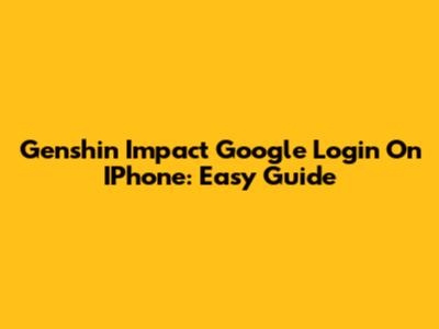 Genshin Impact Google Login On IPhone: Easy Guide