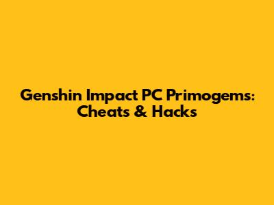 Genshin Impact PC Primogems: Cheats & Hacks