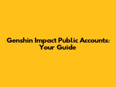 Genshin Impact Public Accounts: Your Guide