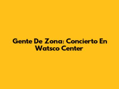 Gente De Zona: Concierto En Watsco Center