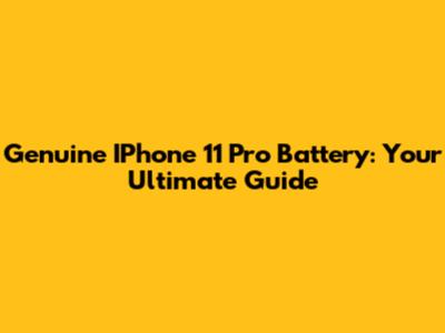 Genuine IPhone 11 Pro Battery: Your Ultimate Guide