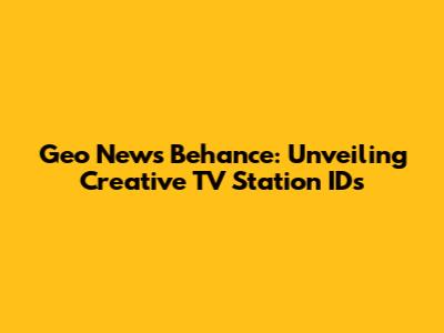 Geo News Behance: Unveiling Creative TV Station IDs
