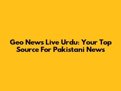 Geo News Live Urdu: Your Top Source For Pakistani News