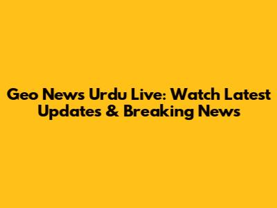 Geo News Urdu Live: Watch Latest Updates & Breaking News