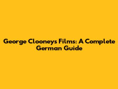 George Clooney's Films: A Complete German Guide