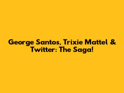 George Santos, Trixie Mattel & Twitter: The Saga!