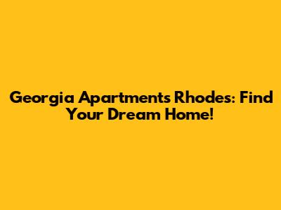 Georgia Apartments Rhodes: Find Your Dream Home!