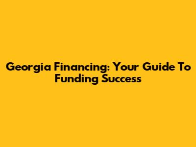 Georgia Financing: Your Guide To Funding Success