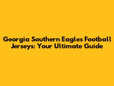 Georgia Southern Eagles Football Jerseys: Your Ultimate Guide