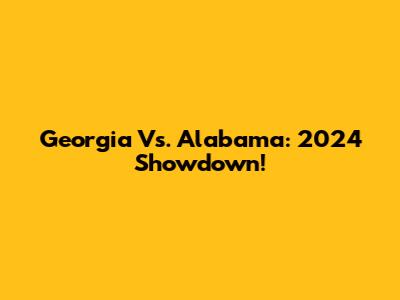 Georgia Vs. Alabama: 2024 Showdown!
